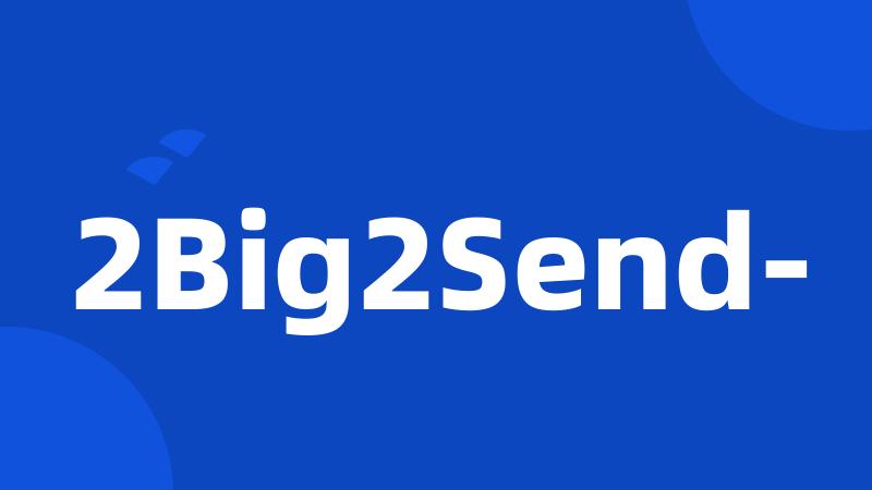 2Big2Send-