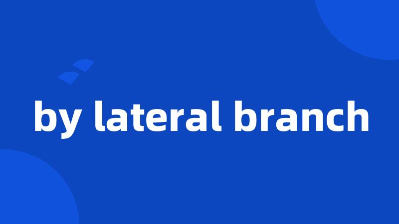 by lateral branch