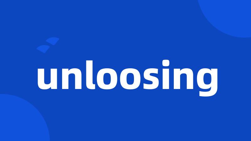 unloosing