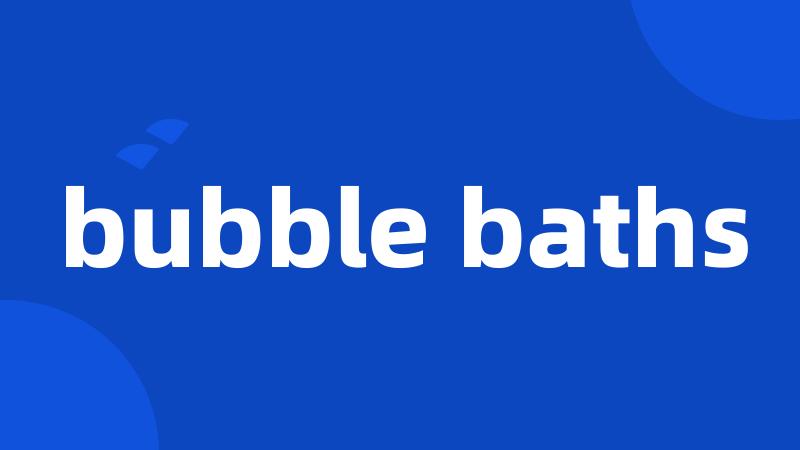 bubble baths