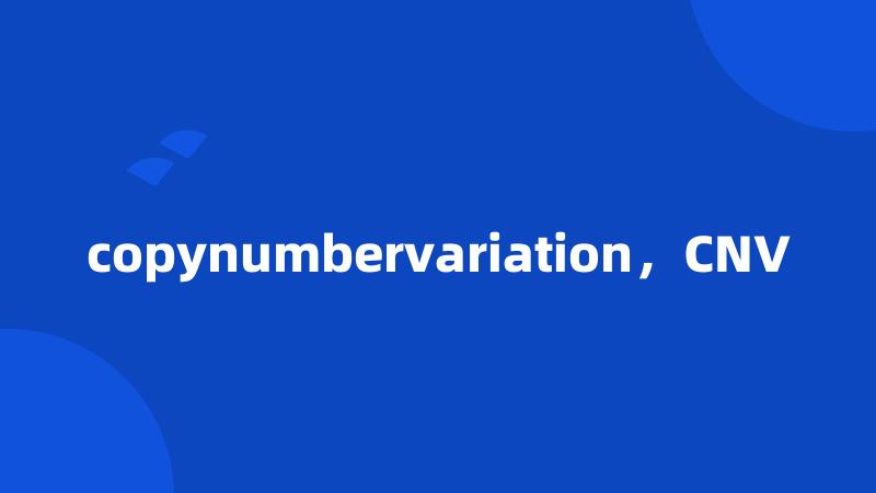 copynumbervariation，CNV