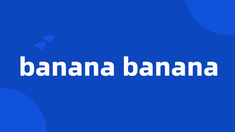 banana banana