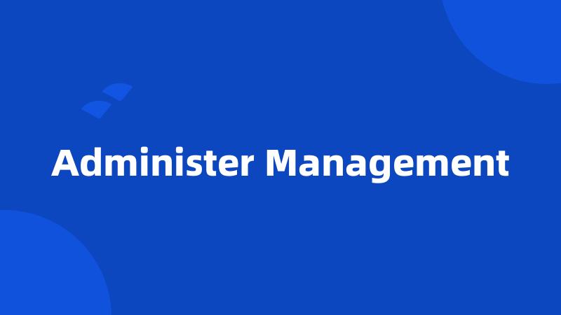 Administer Management