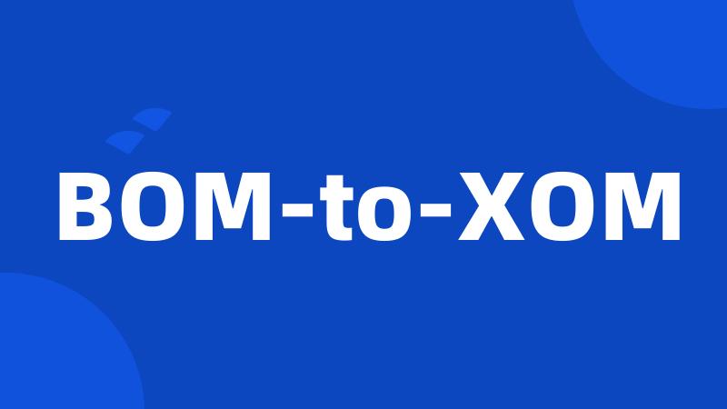 BOM-to-XOM