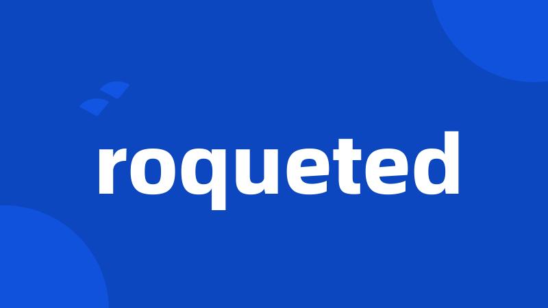 roqueted