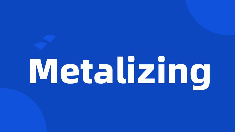 Metalizing