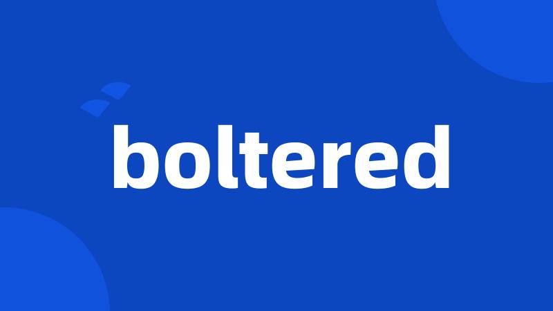 boltered