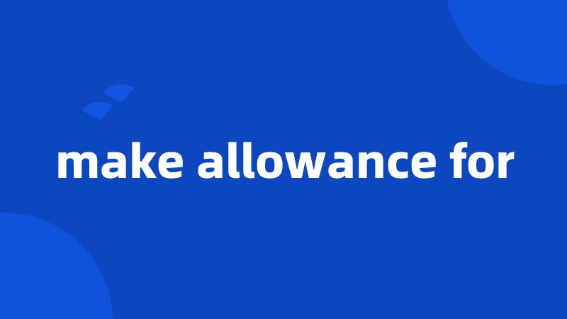 make allowance for