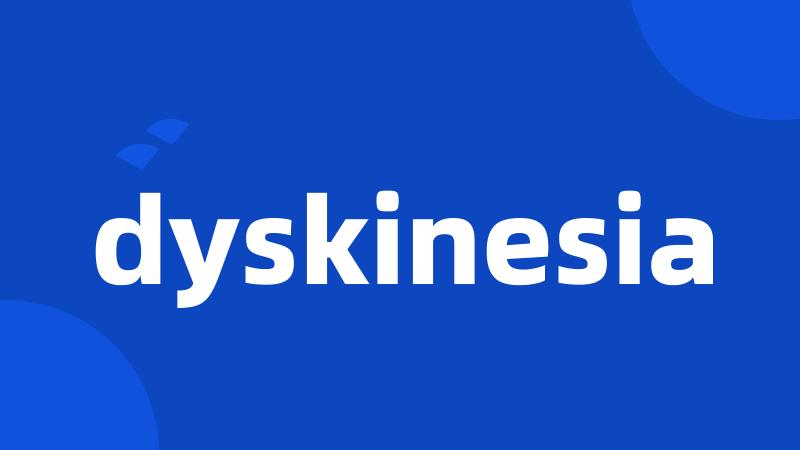 dyskinesia