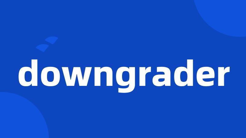 downgrader