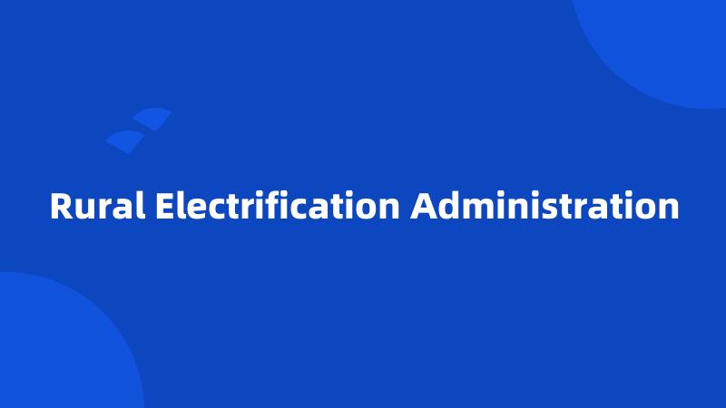 Rural Electrification Administration