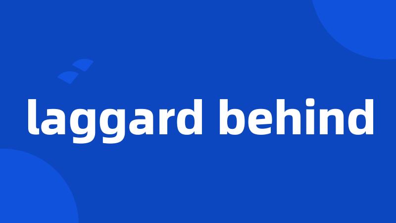 laggard behind