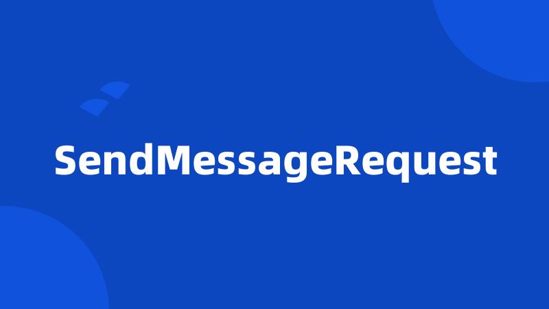 SendMessageRequest
