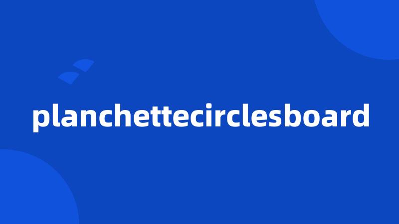 planchettecirclesboard