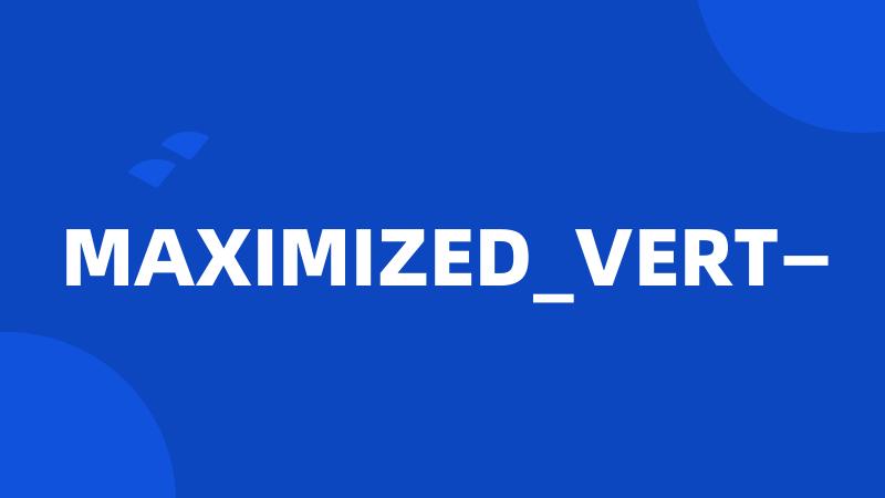 MAXIMIZED_VERT—