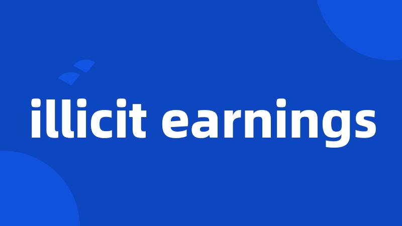 illicit earnings