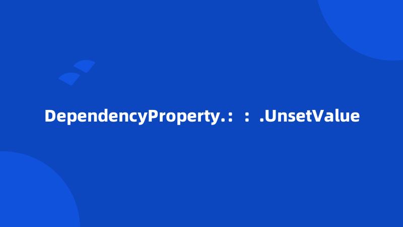 DependencyProperty.：：.UnsetValue