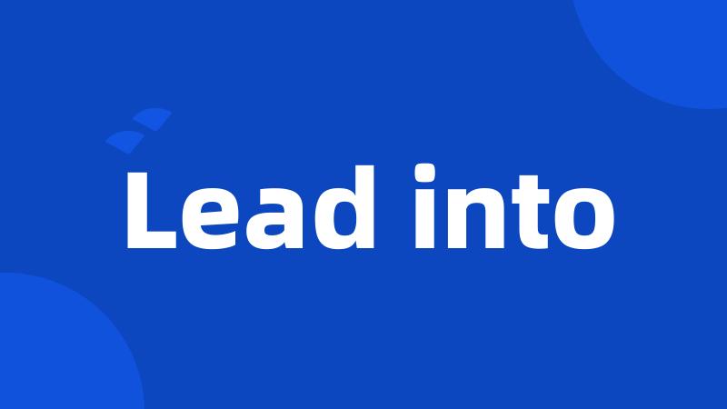 Lead into