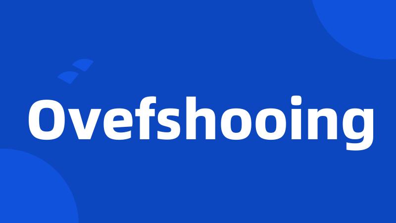 Ovefshooing