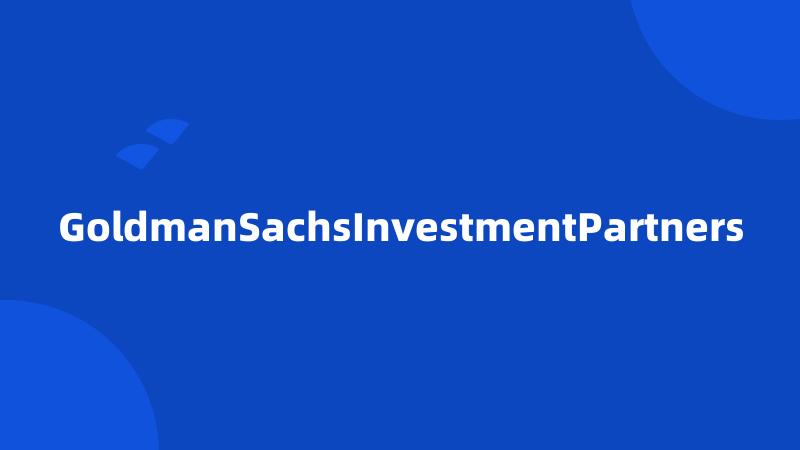 GoldmanSachsInvestmentPartners