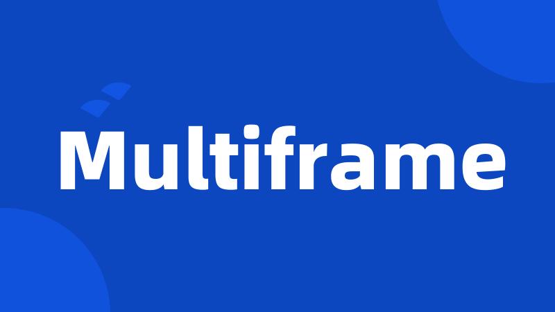 Multiframe