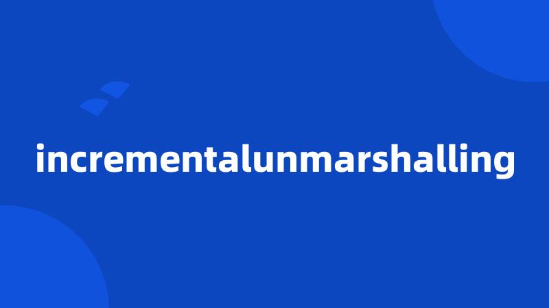 incrementalunmarshalling