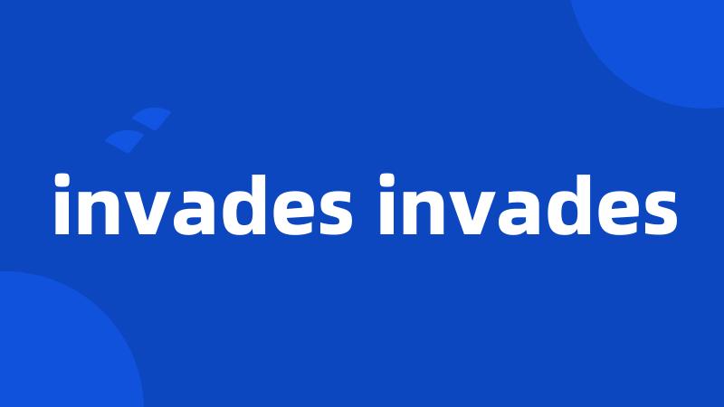 invades invades