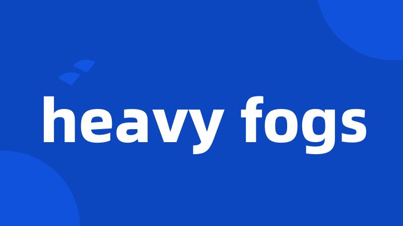 heavy fogs