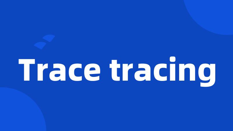 Trace tracing