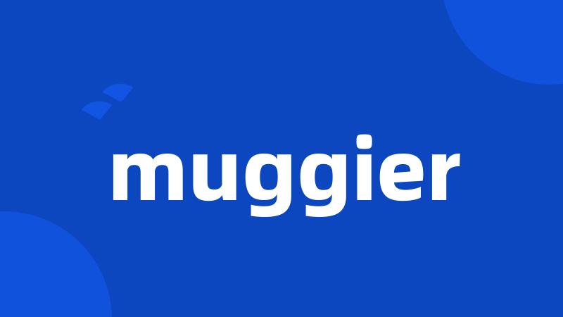 muggier