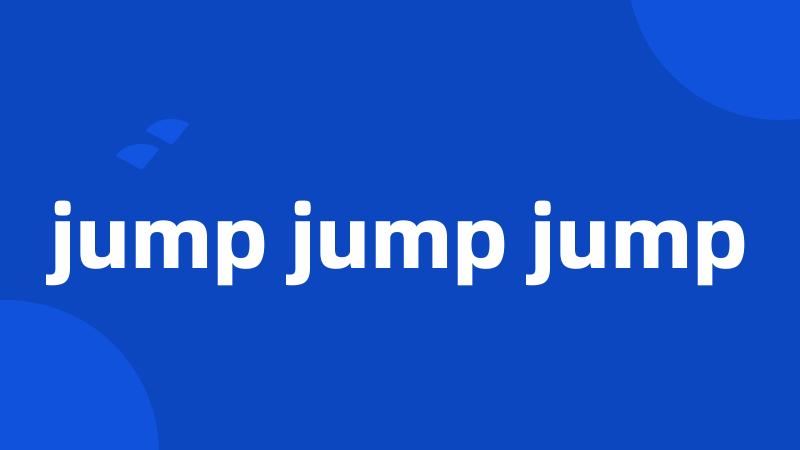 jump jump jump