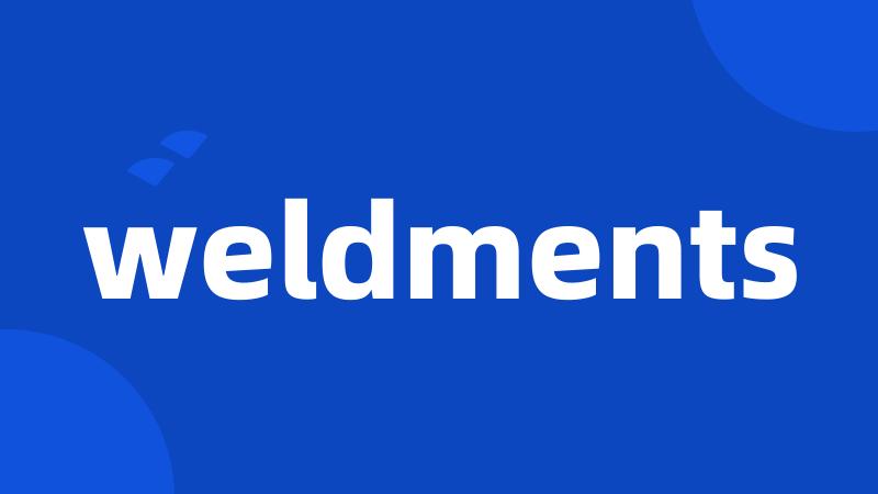 weldments