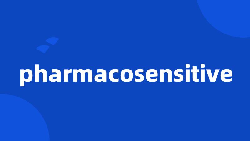 pharmacosensitive