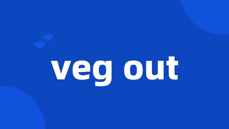 veg out