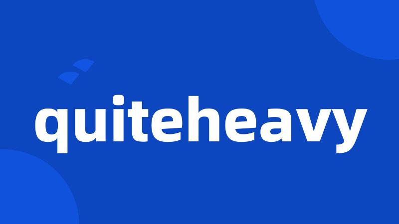 quiteheavy