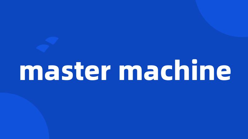 master machine