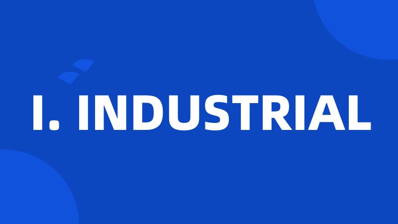 I. INDUSTRIAL