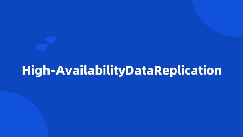 High-AvailabilityDataReplication