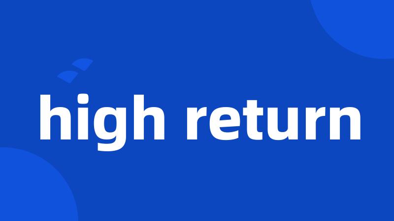 high return