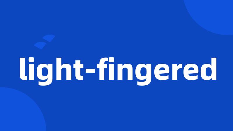 light-fingered