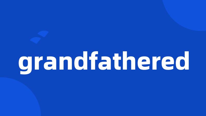 grandfathered