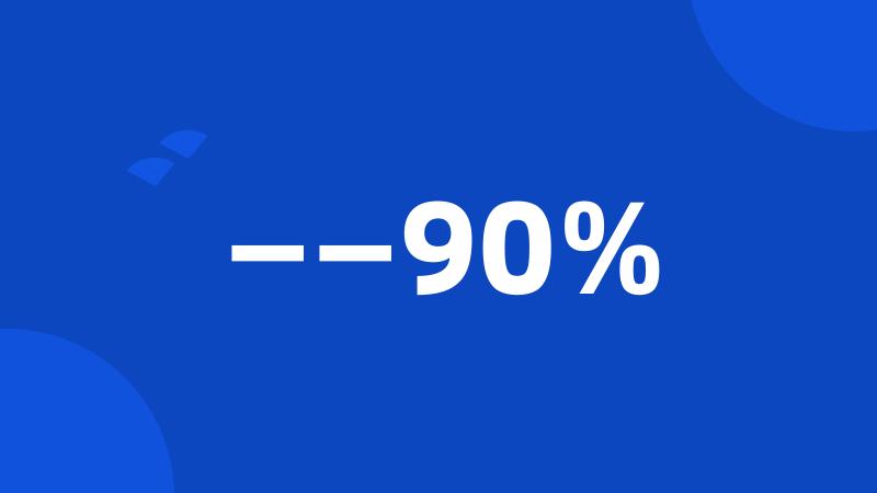 ——90%