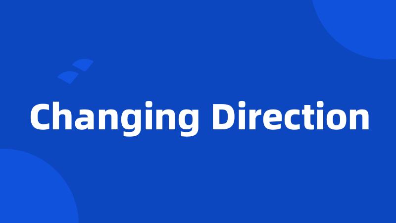 Changing Direction