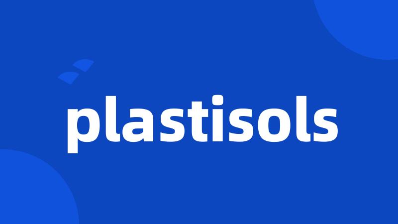 plastisols