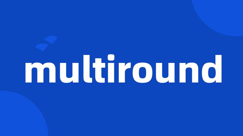 multiround