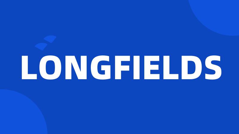 LONGFIELDS