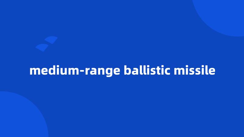 medium-range ballistic missile