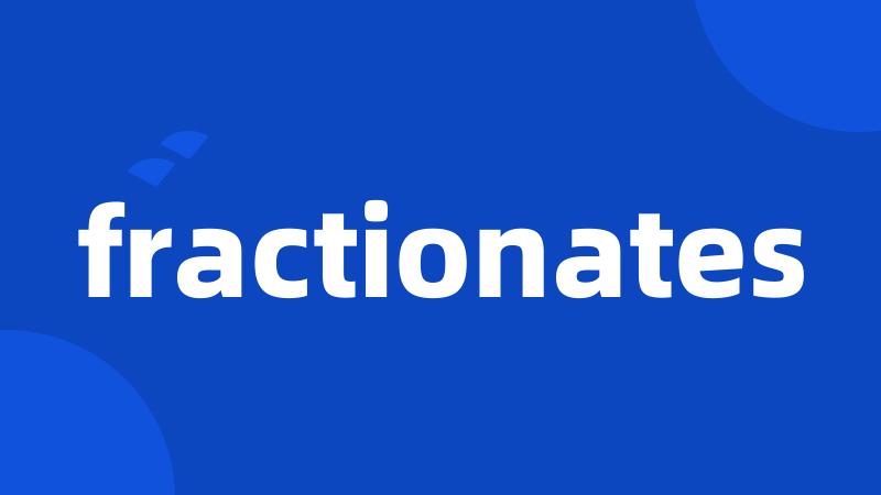 fractionates