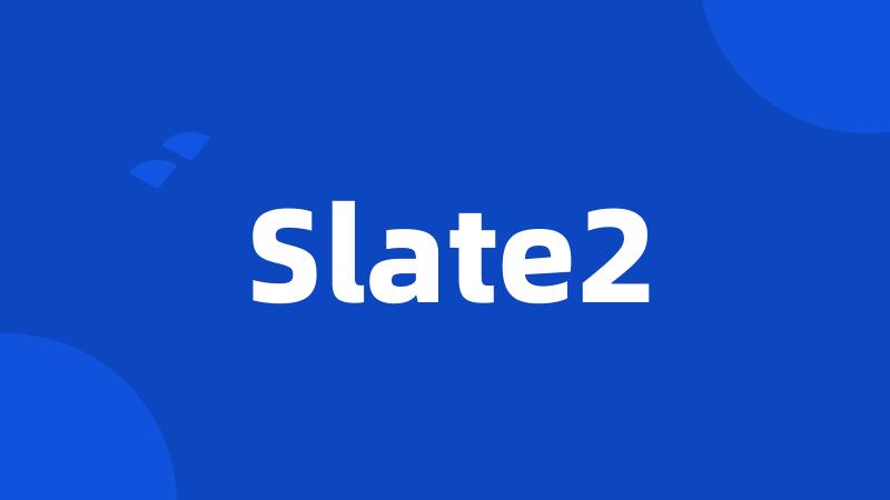 Slate2