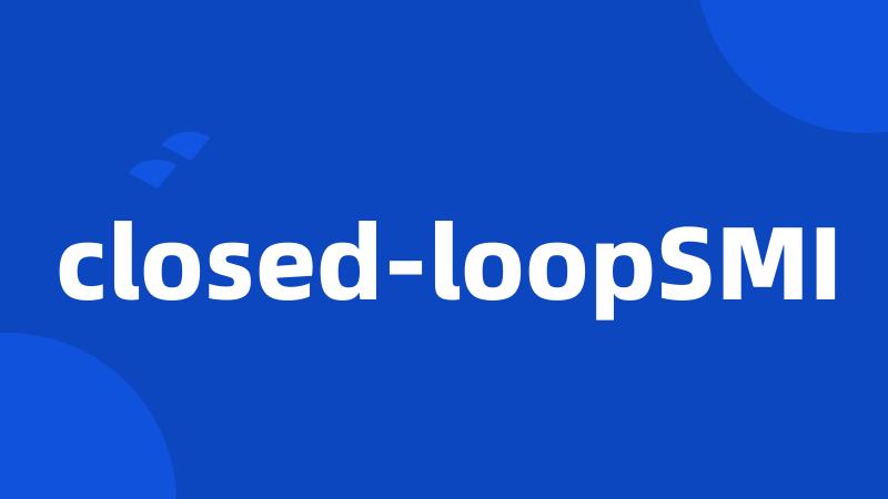 closed-loopSMI
